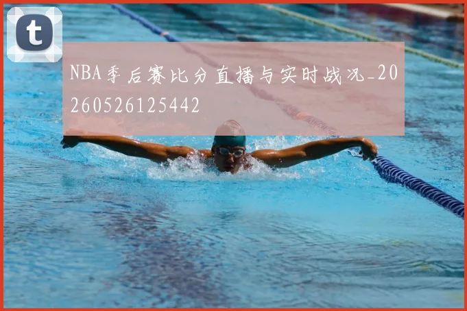 NBA季后赛比分直播与实时战况_20260526125442