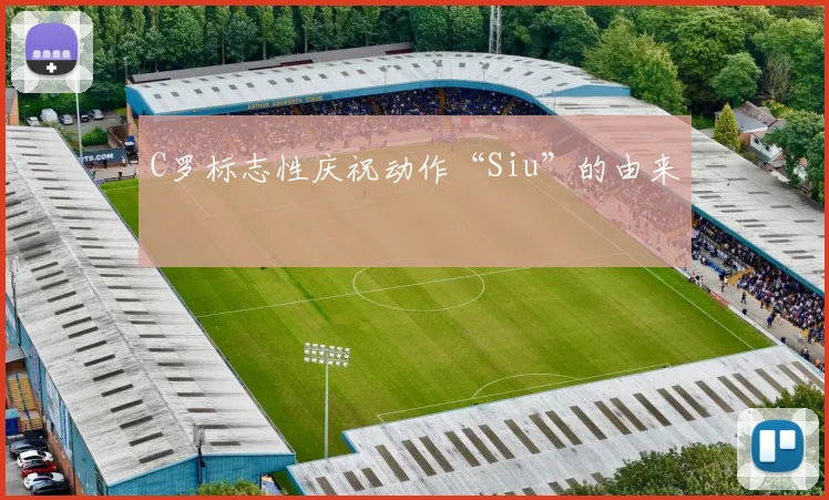 C罗标志性庆祝动作“Siu”的由来